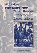 Wobblies, Pile Butts, and Other Heroes Laborlore Explorations cover