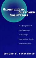 Globalizing Customer Solutions The Enlightened Confluence of Technology, Innovation, Trade, and Investment cover
