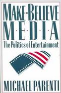 Make-Believe Media: The Politics of Entertainment cover
