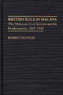 British Rule in Malaya The Malayan Civil Service and Its Predecessors, 1867-1942 cover