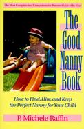 The Good Nanny Book: How to Find, Hire, and Keep the Perfect Nany for Your Child cover