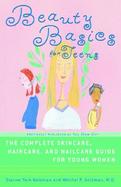 Beauty Basics for Teens: The Complete Skin-Care, Hair-Care, and Nail-Care Guide for Young Women cover