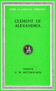 Clement of Alexandria Exhortation to the Greeks; Rich Man's Salvation; To the Newly Baptized cover