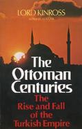 Ottoman Centuries The Rise and Fall of the Turkish Empire cover