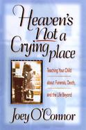 Heaven's Not a Crying Place: Teaching Your Child about Funerals, Death, and the Life Beyond cover