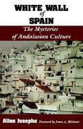 The White Wall of Spain The Mysteries of Andalusian Culture cover