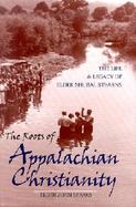The Roots of Appalachian Christianity The Life and Legacy of Elder Shubal Stearns cover
