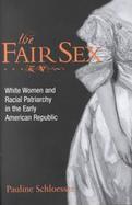 The Fair Sex White Women and Racial Patriarchy in the Early American Republic cover