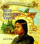 Blue Feather's Vision: The Dawn of Colonial America cover