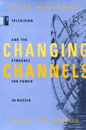 Changing Channels Television and the Struggle for Power in Russia cover