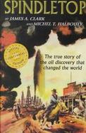 Spindletop: The True Story of the Oil Discovery That Changed the World cover