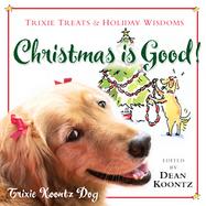 Christmas Is Good! Trixie Treats & Holiday Wisdom cover