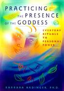 Practicing the Presence of the Goddess Everyday Rituals to Transform Your World cover