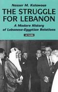 The Struggle for Lebanon A Modern History of Lebanese-Egyptian Relations cover