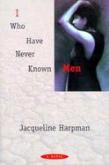 I Who Have Never Known Men A Novel cover