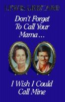 Don't Forget to Call Your Mama--: I Wish I Could Call Mine cover