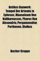 Antikes Bauwerk : Tempel der Artemis in Ephesos, Mausoleum Von Halikarnassos, Pharos Von Alexandria, Pergamonaltar, Parthenon, Diolkos cover