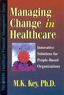 Managing Change in Healthcare: Innovative Solutions for People-Based Organizations cover