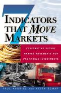 Seven Indicators That Move Markets: Forecasting Future Market Movements for Profitable Investments cover