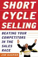 Short Cycle Selling: Beating Your Competitors in the Sales Race cover