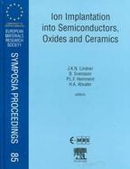 Ion Implantation into Semiconductors, Oxides and Ceramics Proceedings of the E-Mrs 1998 Spring Meeting Symposium J on Ion Implantation into Semiconduc cover