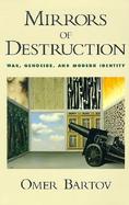 Mirrors of Destruction War, Genocide, and Modern Identity cover