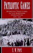 Patriotic Games Sporting Traditions in the American Imagination, 1876-1926 cover