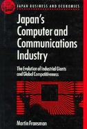 Japan's Computer and Communications Industry The Evolution of Industrial Giants and Global Competitiveness cover