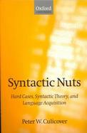 Syntactic Nuts Hard Cases, Syntactic Theory, and Language Acquisition cover