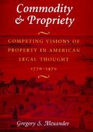 Commodity & Propriety Competing Visions of Property in American Legal Thought 1776-1970 cover