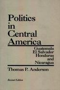 Politics in Central America Guatemala, El Salvador, Honduras, and Nicaragua cover