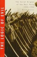 The Logic of Evil The Social Origins of the Nazi Party, 1925 to 1933 cover