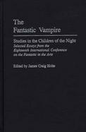 The Fantastic Vampire Studies in the Children of the Night  Selected Essays from the Eighteenth International Conference on the Fantastic in the Arts cover