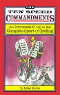 The Ten Speed Commandments An Irreverent Guide to the Complete Sport of Cycling cover