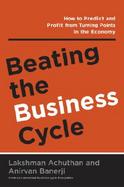 Beating the Business Cycle How to Predict and Profit from Turning Points in the Economy cover