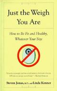 Just the Weigh You Are: How to Be Fit and Healthy, Whatever Your Size cover