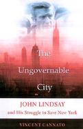 The Ungovernable City: John Lindsay and His Struggle to Save New York cover