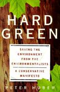 Hard Green Saving the Environment from the Environmentalists  A Conservative Manifesto cover