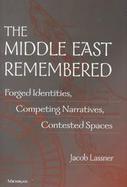The Middle East Remembered Forged Identities, Competing Narratives, Contested Spaces cover