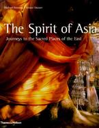 The Spirit of Asia: Journeys to the Sacred Places of the East cover