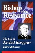 Bishop of the Resistance: A Life of Eivind Berggrav, Bishop of Oslo, Norway cover