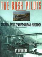 The Bush Pilots A Pictorial History of a North American Phenomenon cover