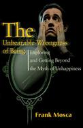The Unbearable Wrongness of Being Exploring and Getting Beyond the Myth of Unhappiness cover