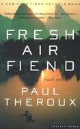 Fresh Air Fiend Travel Writings, 1985-2000 cover