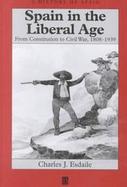 Spain in the Liberal Age: From Constitution to Civil War, 1808-1939 cover