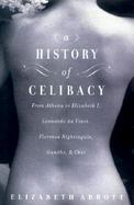A History of Celibacy: From Athena to Elizabeth I, Leonardo Da Vinci, Florence Nightingale, Ghandi, and Cher cover