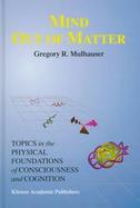 Mind Out of Matter Topics in the Physical Foundations of Consciousness and Cognition cover