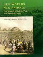 New Worlds, New Animals From Menagerie to Zoological Park in the Nineteenth Century cover