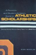 A Parent's and Student Athlete's Guide to Athletic Scholarships Getting Money Without Being Taken for a (Full) Ride cover