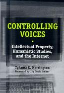 Controlling Voices Intellectual Property, Humanistic Studies, and the Internet cover